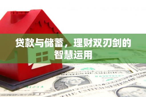 禹会贷款与储蓄，理财双刃剑的智慧运用