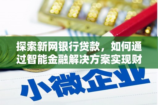 禹会探索新网银行贷款，如何通过智能金融解决方案实现财富增长