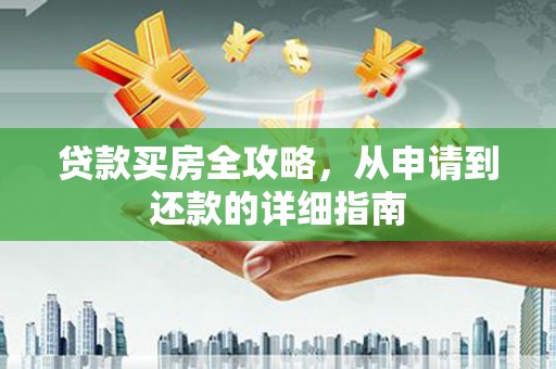 禹会贷款买房全攻略，从申请到还款的详细指南