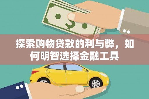 禹会探索购物贷款的利与弊，如何明智选择金融工具