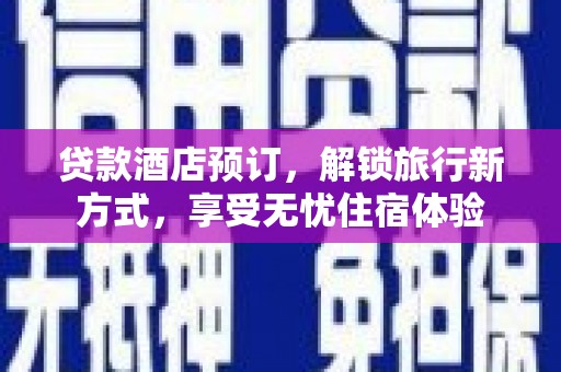 禹会贷款酒店预订，解锁旅行新方式，享受无忧住宿体验