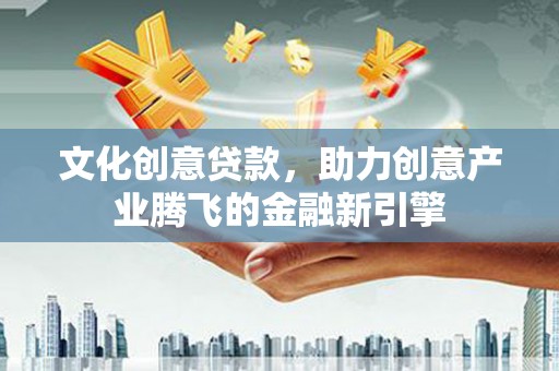 禹会文化创意贷款，助力创意产业腾飞的金融新引擎