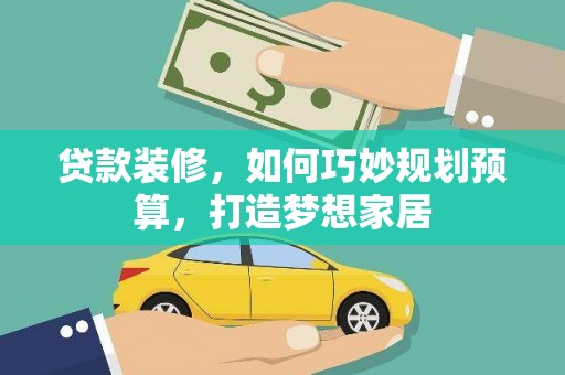 禹会贷款装修，如何巧妙规划预算，打造梦想家居