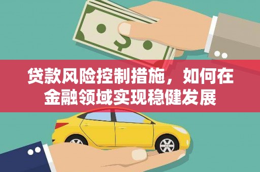 禹会贷款风险控制措施，如何在金融领域实现稳健发展