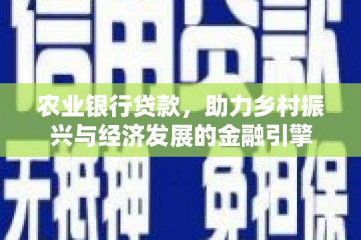禹会农业银行贷款，助力乡村振兴与经济发展的金融引擎