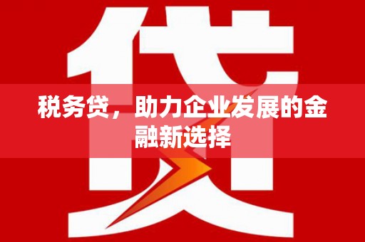 禹会税务贷，助力企业发展的金融新选择