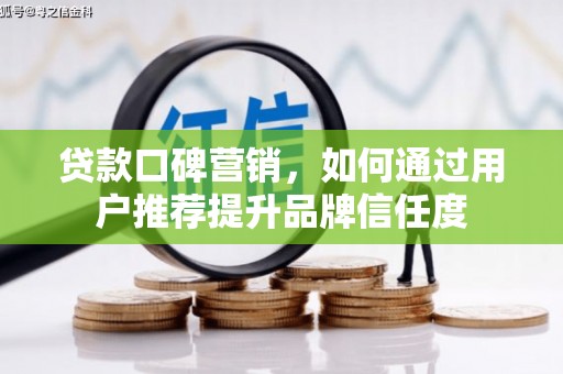 禹会贷款口碑营销，如何通过用户推荐提升品牌信任度