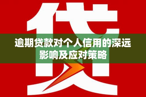 禹会逾期贷款对个人信用的深远影响及应对策略