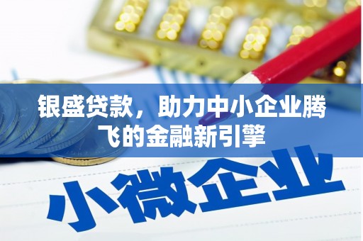 禹会银盛贷款，助力中小企业腾飞的金融新引擎