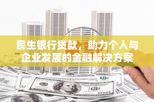 禹会民生银行贷款，助力个人与企业发展的金融解决方案