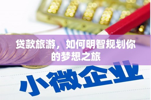 禹会贷款旅游，如何明智规划你的梦想之旅