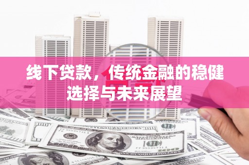 禹会线下贷款，传统金融的稳健选择与未来展望