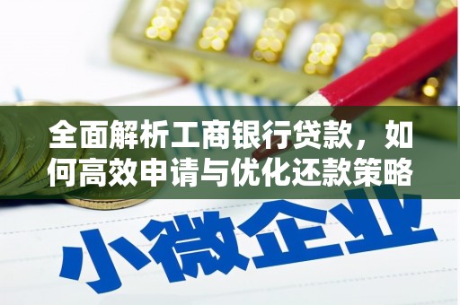 禹会全面解析工商银行贷款，如何高效申请与优化还款策略