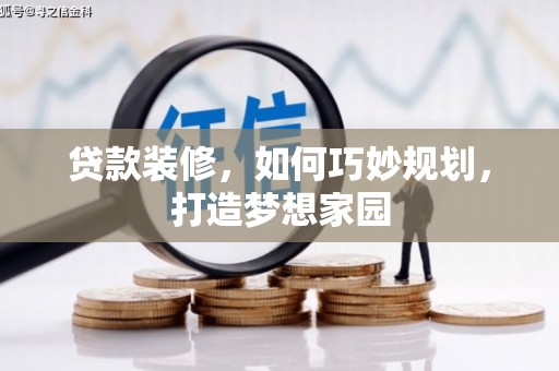 禹会贷款装修，如何巧妙规划，打造梦想家园