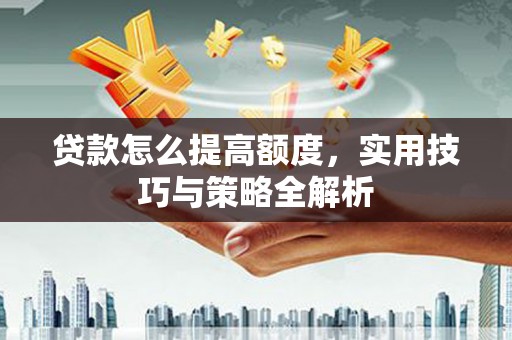 禹会贷款怎么提高额度，实用技巧与策略全解析