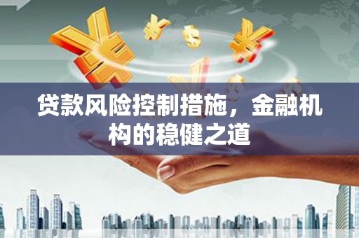禹会贷款风险控制措施，金融机构的稳健之道