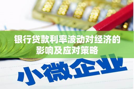 禹会银行贷款利率波动对经济的影响及应对策略