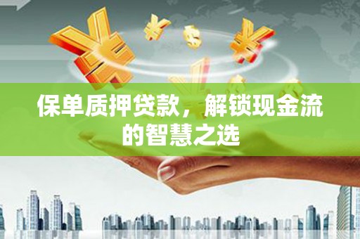禹会保单质押贷款，解锁现金流的智慧之选