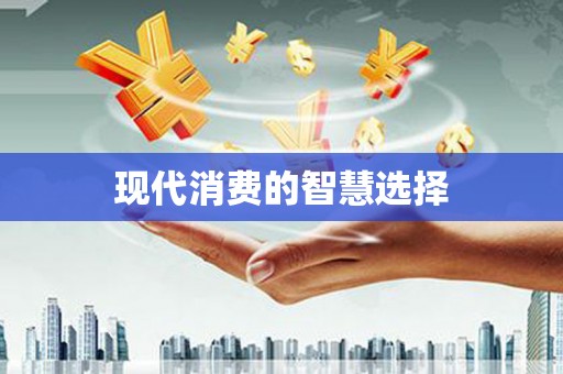 禹会现代消费的智慧选择